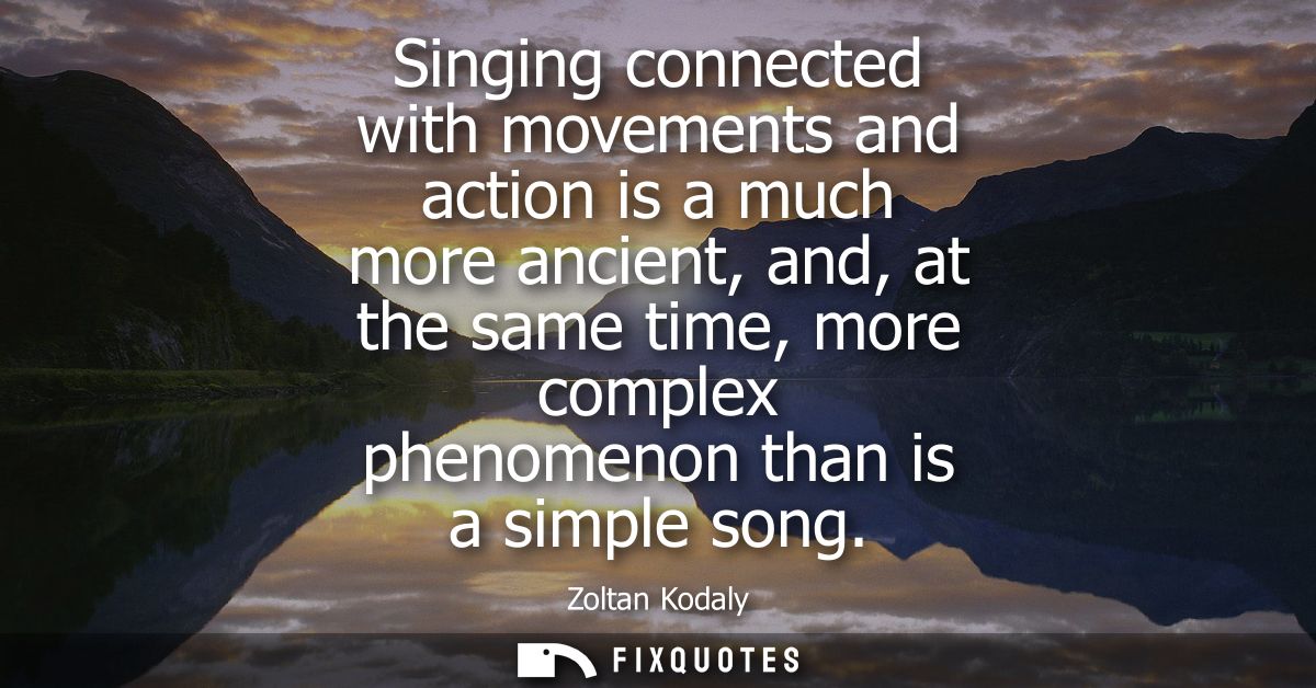 Singing connected with movements and action is a much more ancient, and, at the same time, more complex phenomenon than 