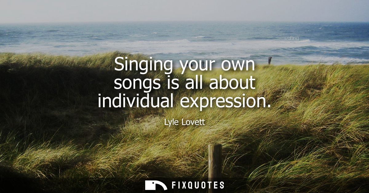Singing your own songs is all about individual expression