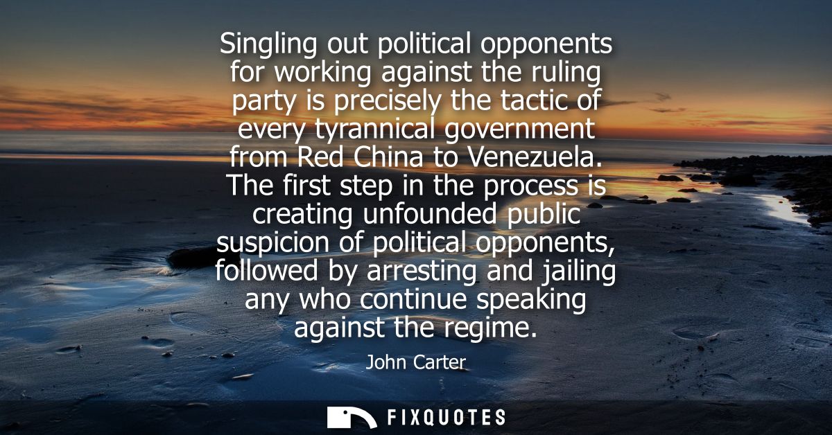 Singling out political opponents for working against the ruling party is precisely the tactic of every tyrannical govern