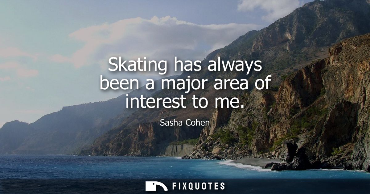 Skating has always been a major area of interest to me
