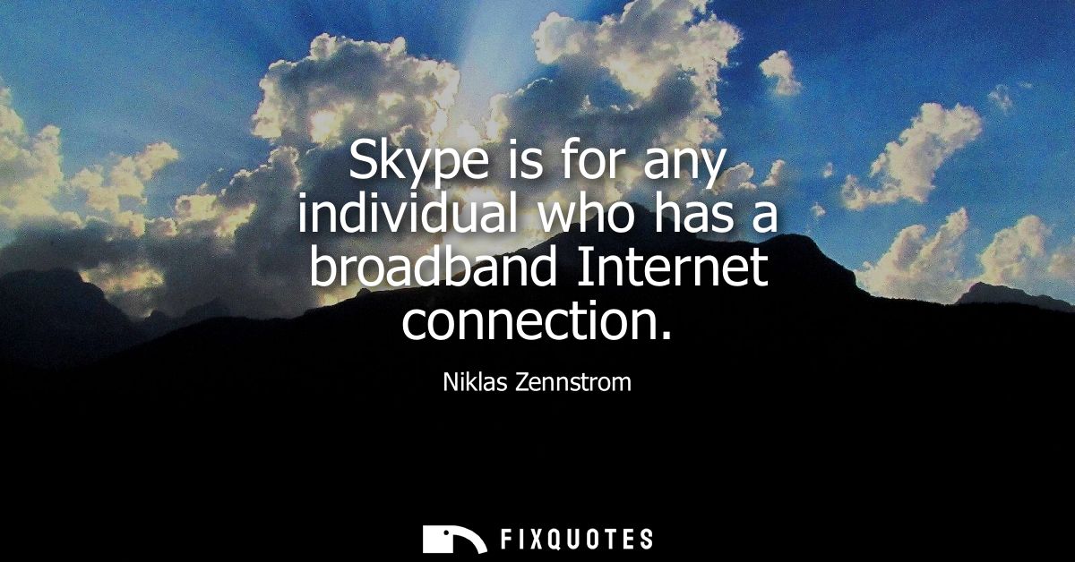 Skype is for any individual who has a broadband Internet connection