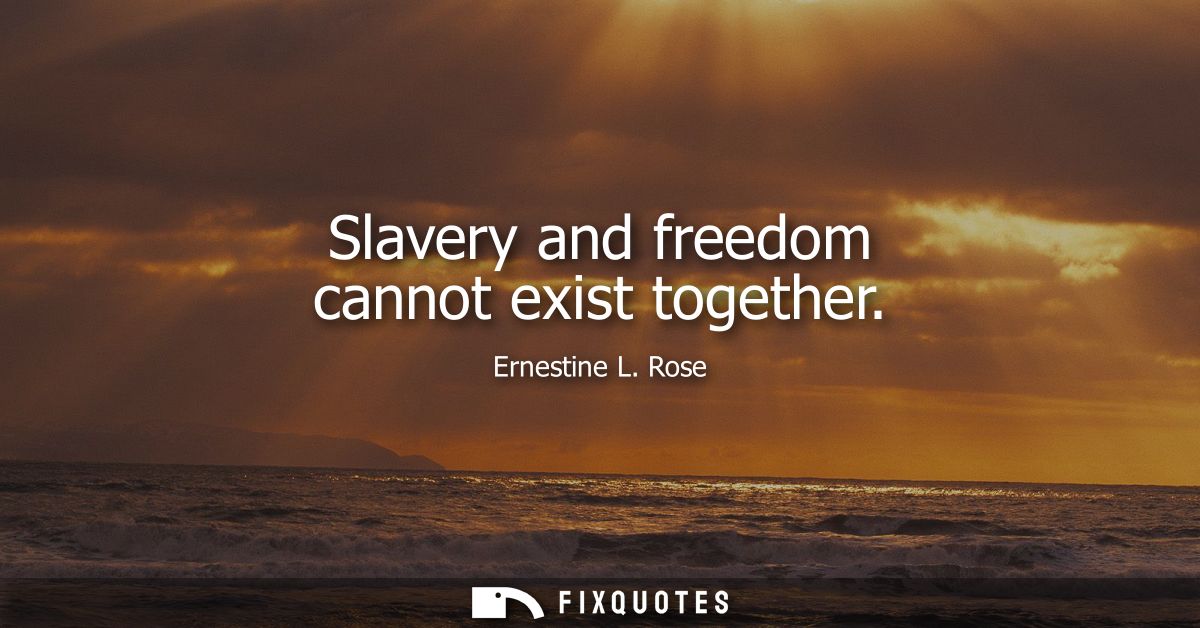 Slavery and freedom cannot exist together