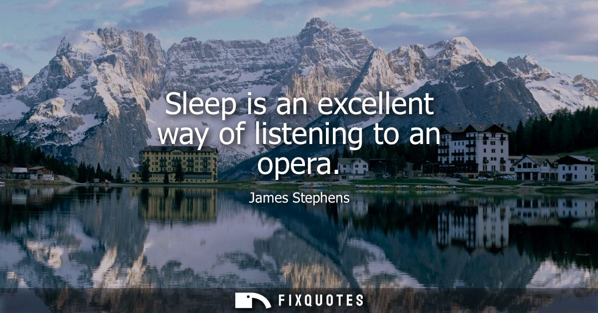 Sleep is an excellent way of listening to an opera