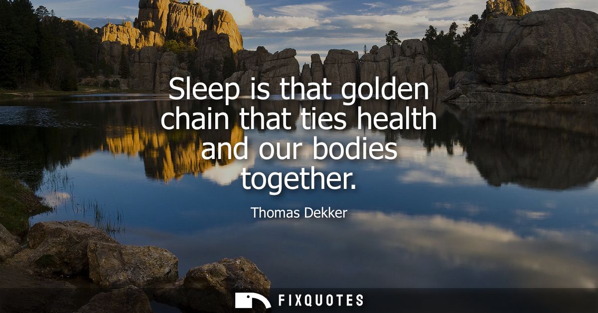 Sleep is that golden chain that ties health and our bodies together