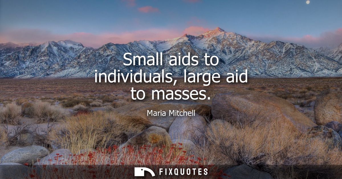 Small aids to individuals, large aid to masses