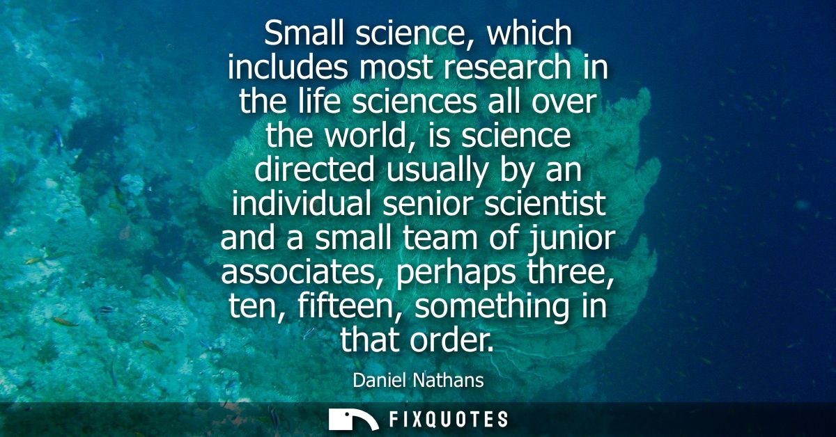 Small science, which includes most research in the life sciences all over the world, is science directed usually by an i