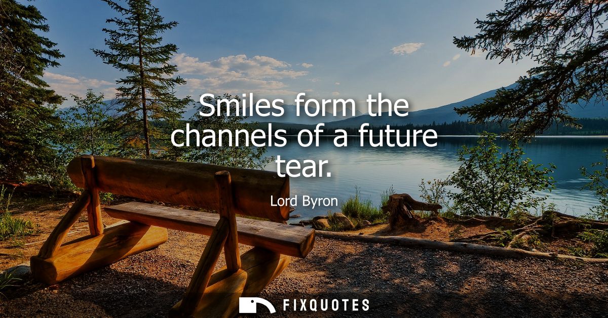 Smiles form the channels of a future tear