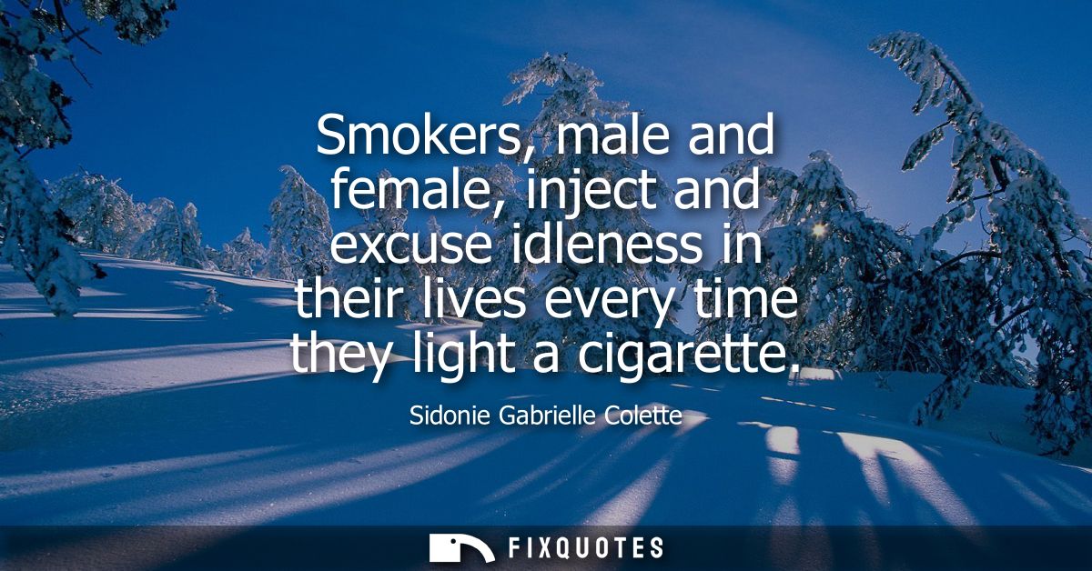 Smokers, male and female, inject and excuse idleness in their lives every time they light a cigarette