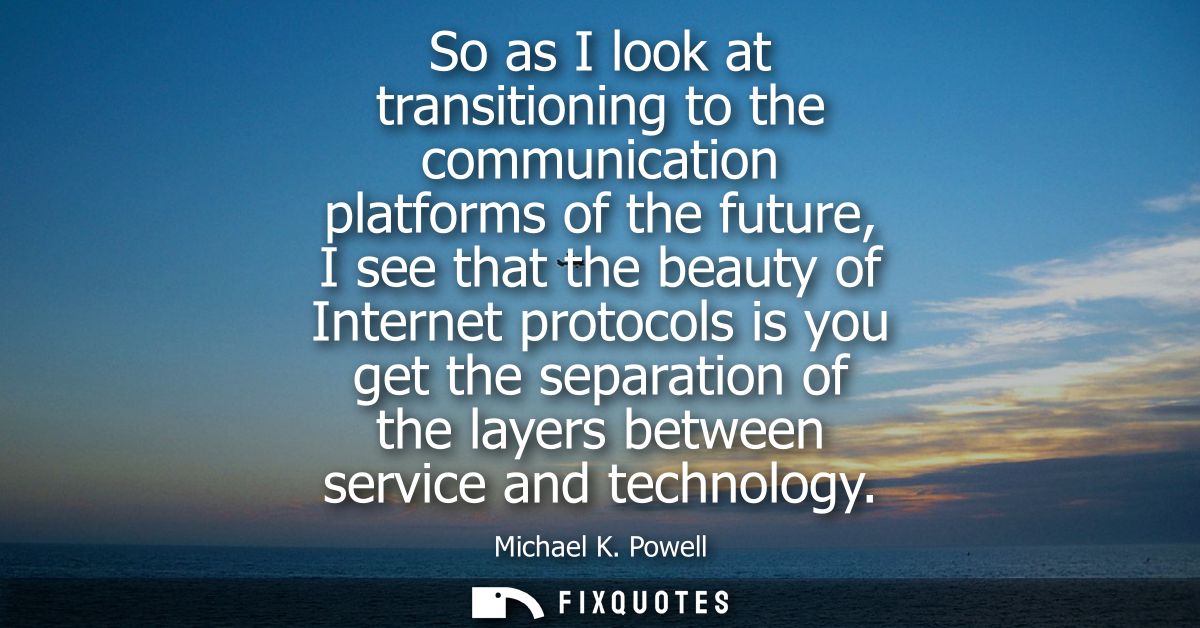 So as I look at transitioning to the communication platforms of the future, I see that the beauty of Internet protocols 