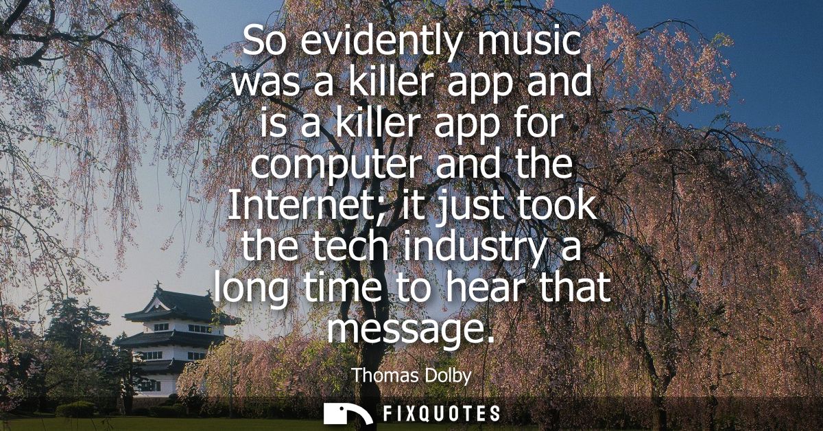 So evidently music was a killer app and is a killer app for computer and the Internet it just took the tech industry a l