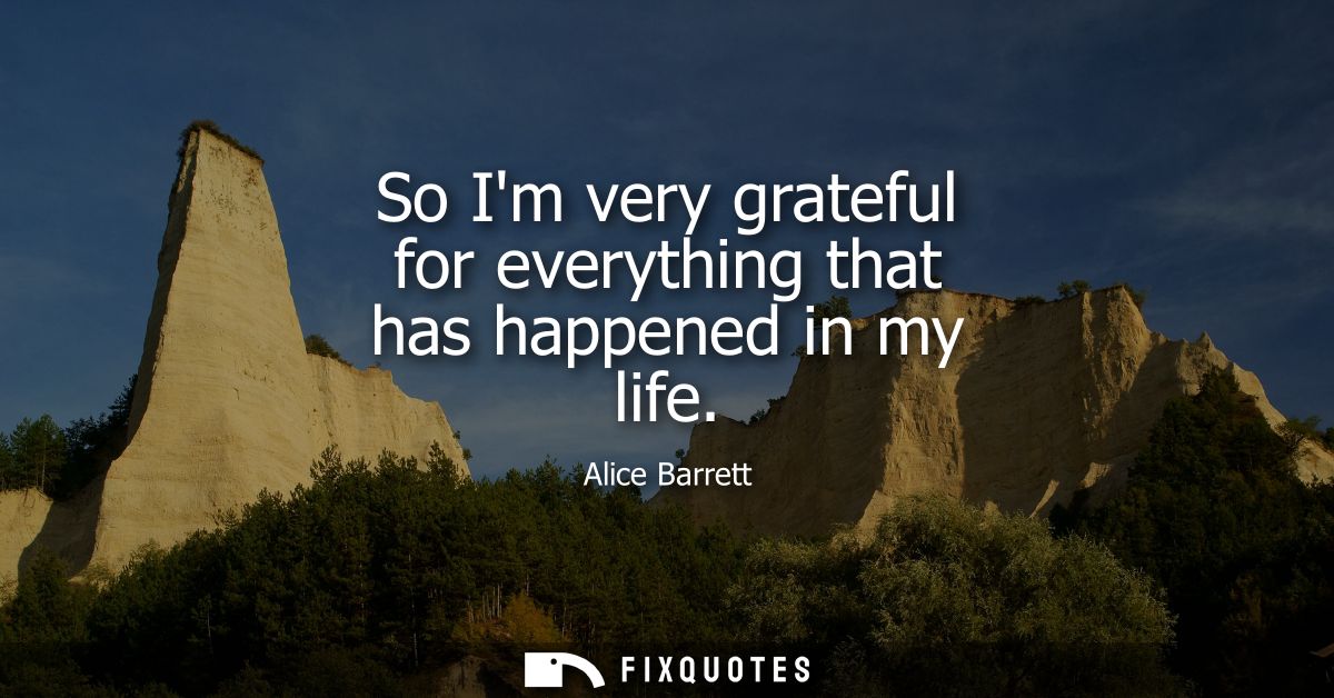 So Im very grateful for everything that has happened in my life