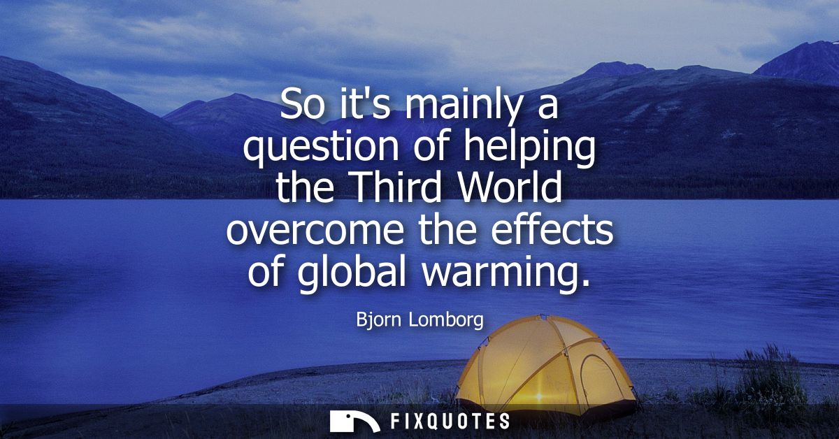 So its mainly a question of helping the Third World overcome the effects of global warming