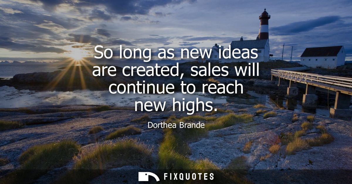So long as new ideas are created, sales will continue to reach new highs