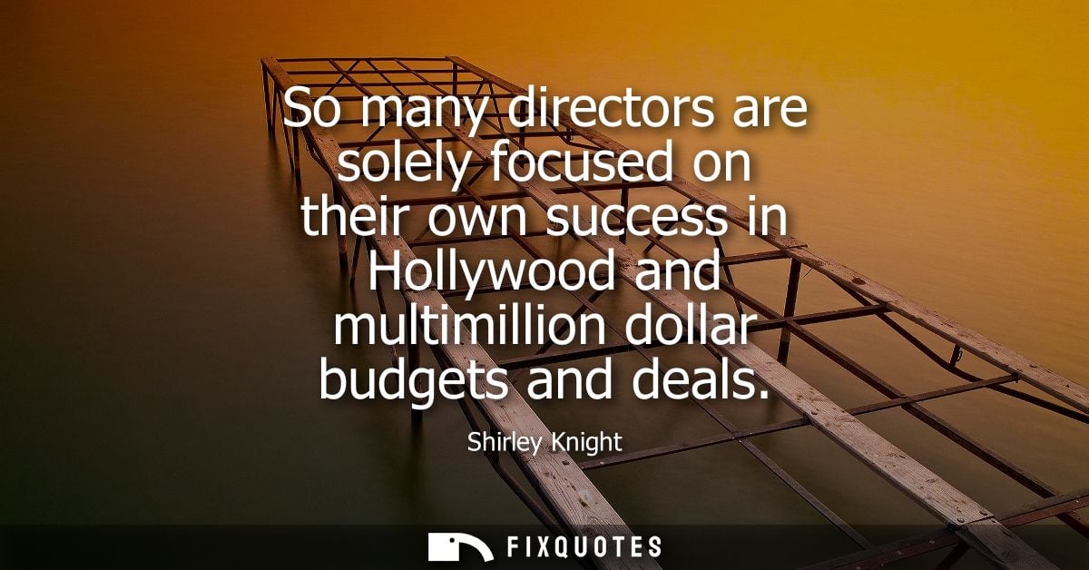 So many directors are solely focused on their own success in Hollywood and multimillion dollar budgets and deals