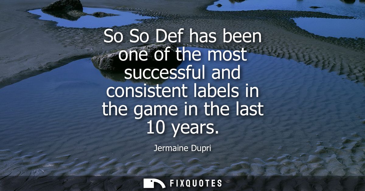 So So Def has been one of the most successful and consistent labels in the game in the last 10 years