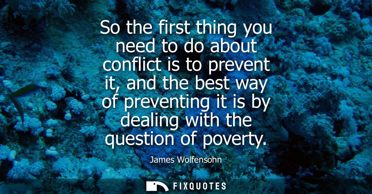So the first thing you need to do about conflict is to prevent it, and the best way of preventing it is by dealing with 