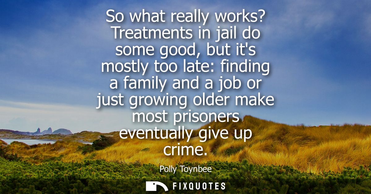 So what really works? Treatments in jail do some good, but its mostly too late: finding a family and a job or just growi
