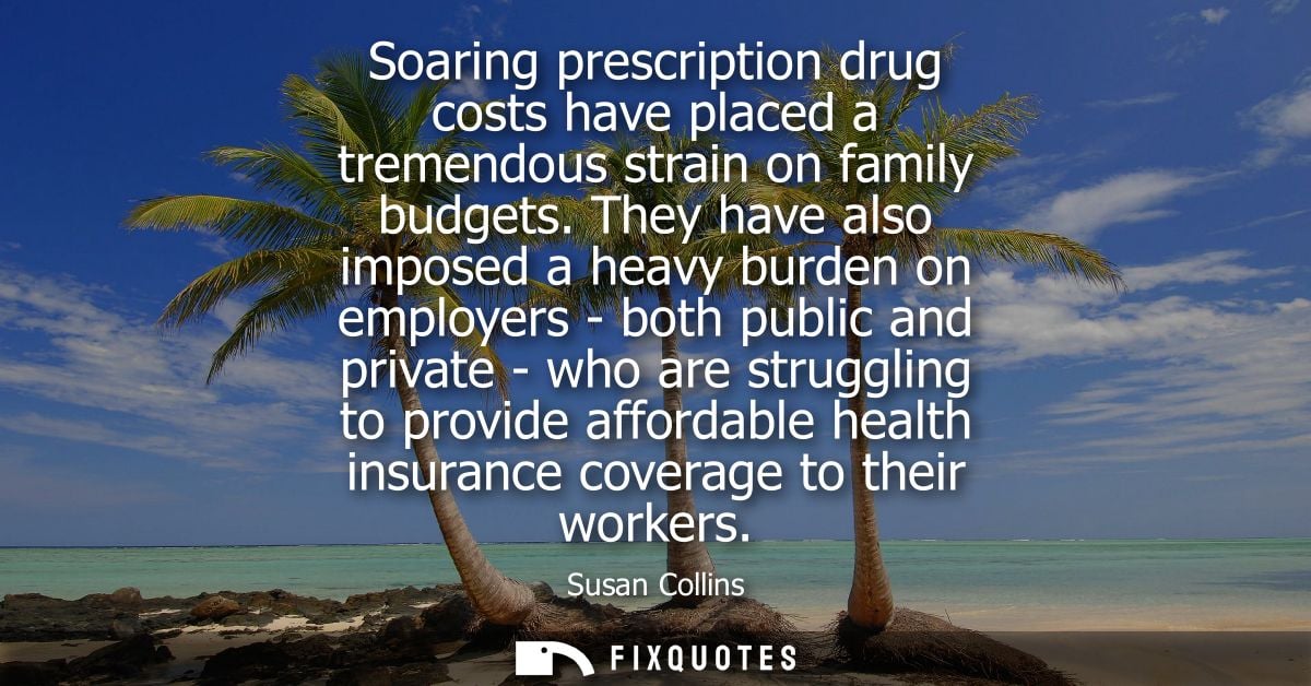 Soaring prescription drug costs have placed a tremendous strain on family budgets. They have also imposed a heavy burden