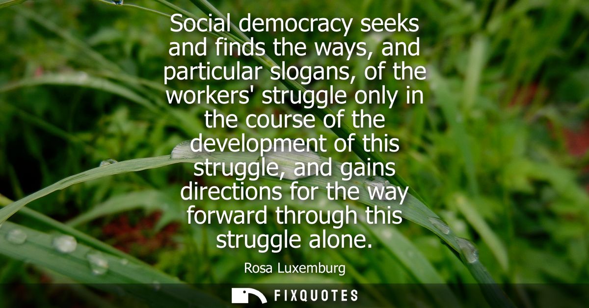 Social democracy seeks and finds the ways, and particular slogans, of the workers struggle only in the course of the dev