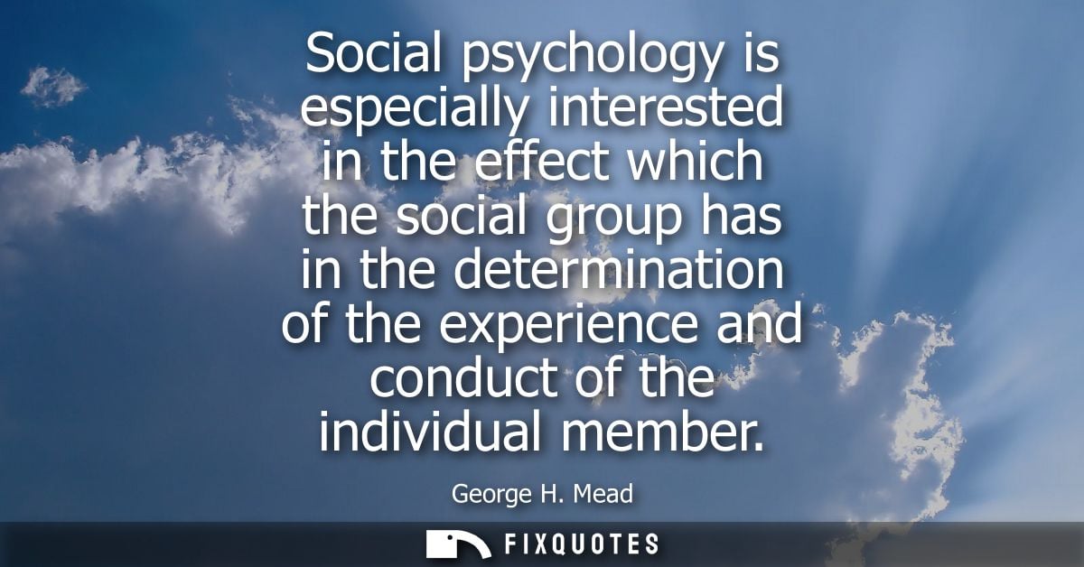 Social psychology is especially interested in the effect which the social group has in the determination of the experien