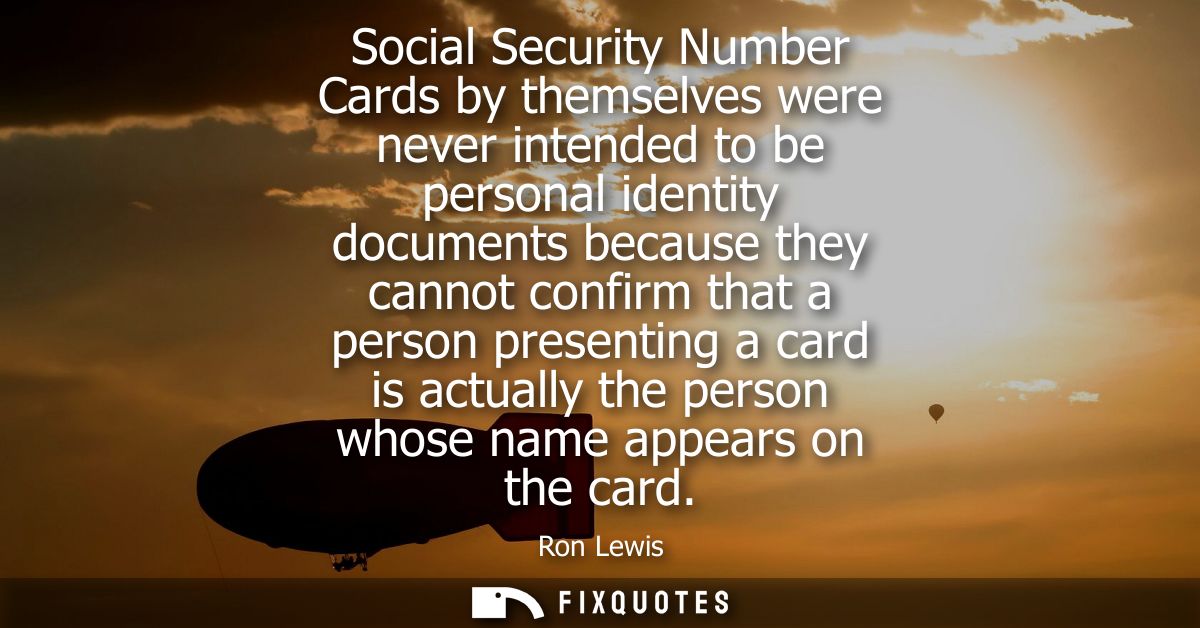 Social Security Number Cards by themselves were never intended to be personal identity documents because they cannot con