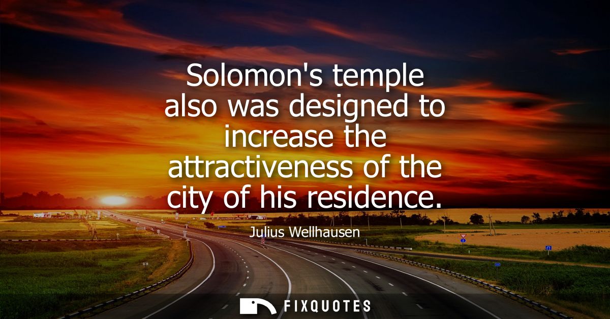 Solomons temple also was designed to increase the attractiveness of the city of his residence