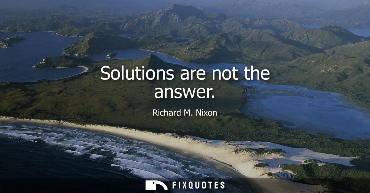 Solutions are not the answer