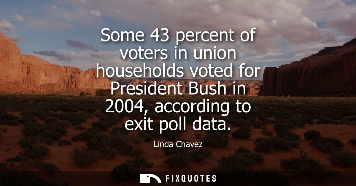 Some 43 percent of voters in union households voted for President Bush in 2004, according to exit poll data