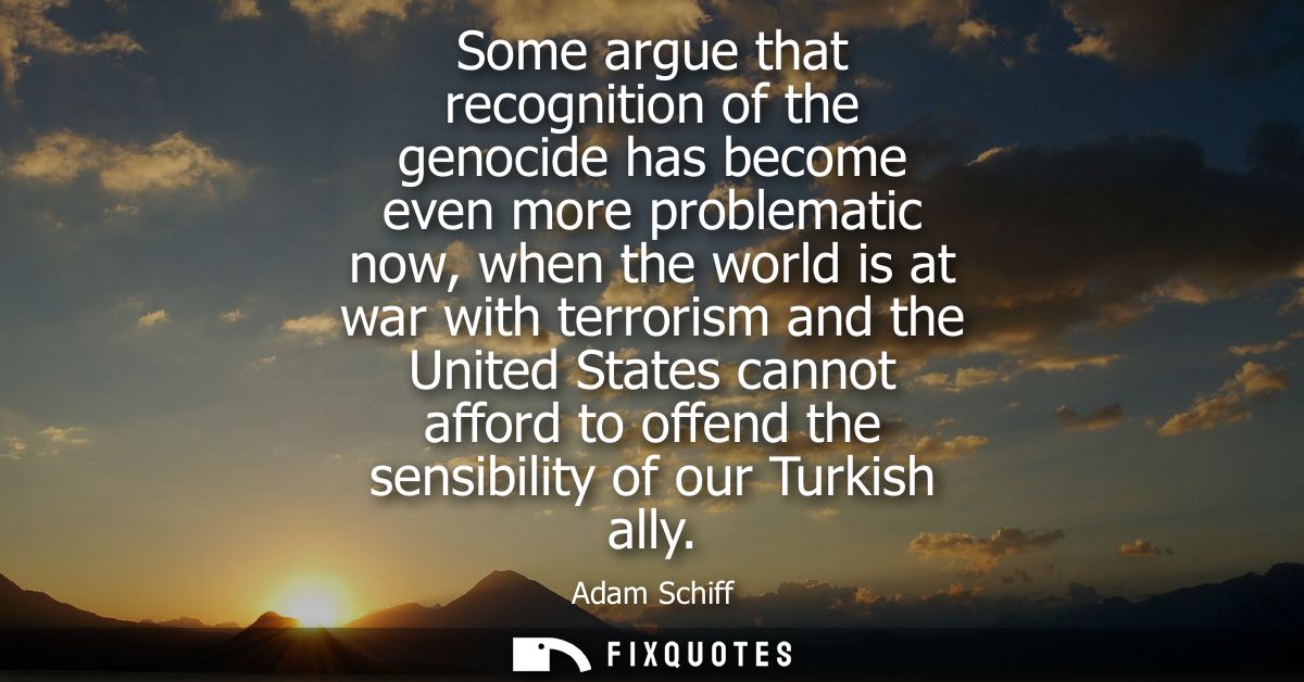 Some argue that recognition of the genocide has become even more problematic now, when the world is at war with terroris