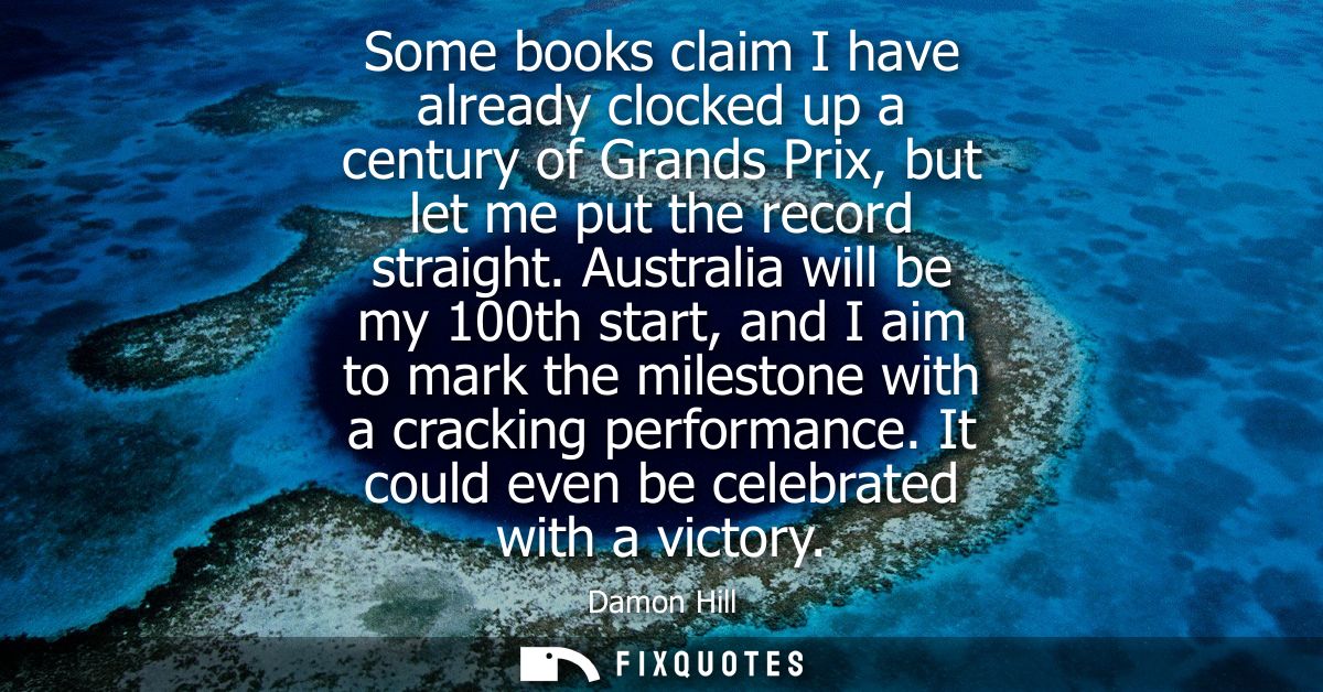 Some books claim I have already clocked up a century of Grands Prix, but let me put the record straight.