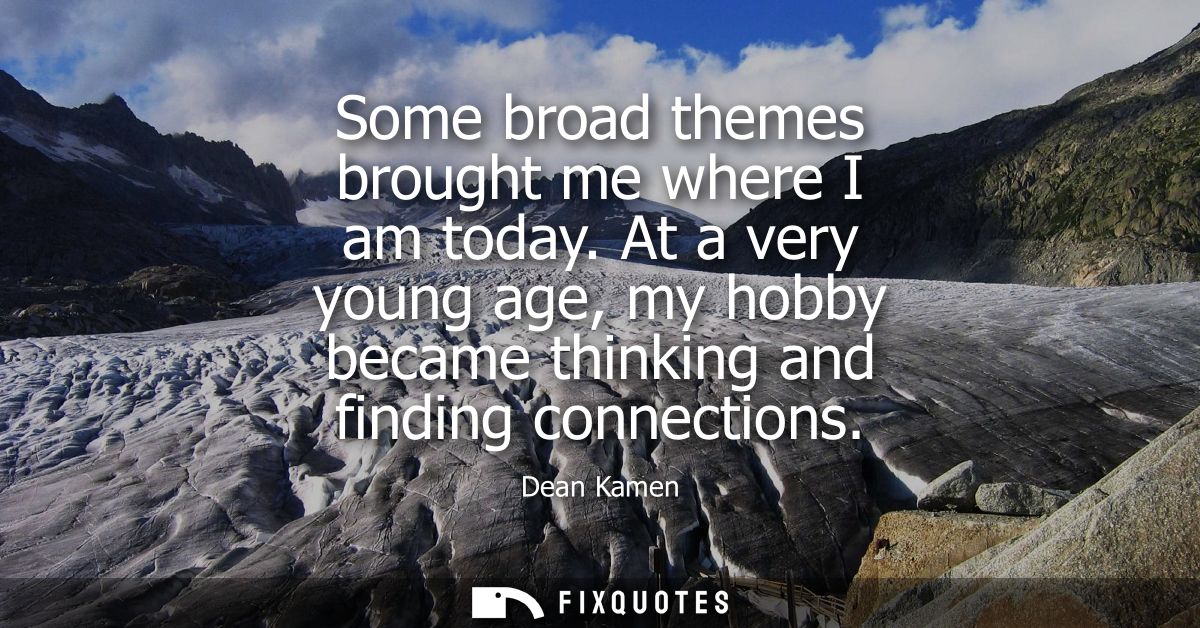 Some broad themes brought me where I am today. At a very young age, my hobby became thinking and finding connections