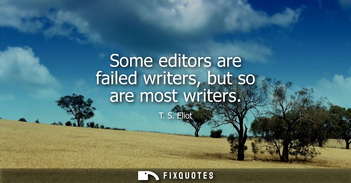 Some editors are failed writers, but so are most writers