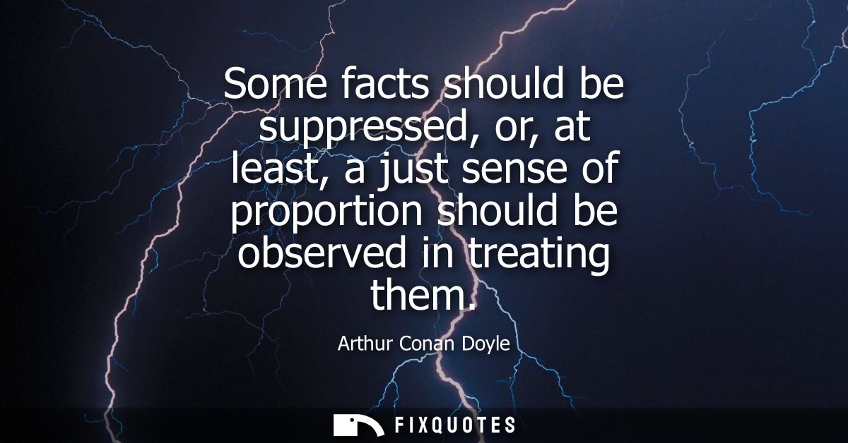 Some facts should be suppressed, or, at least, a just sense of proportion should be observed in treating them