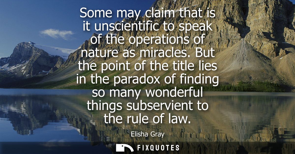 Some may claim that is it unscientific to speak of the operations of nature as miracles. But the point of the title lies