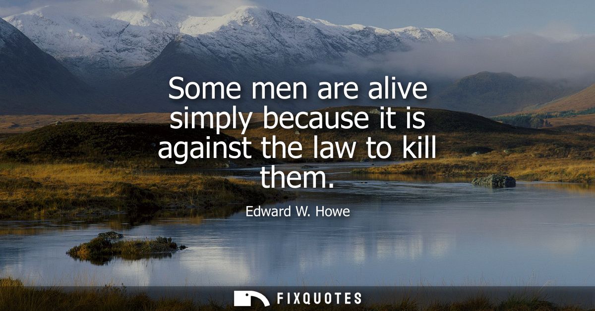 Some men are alive simply because it is against the law to kill them