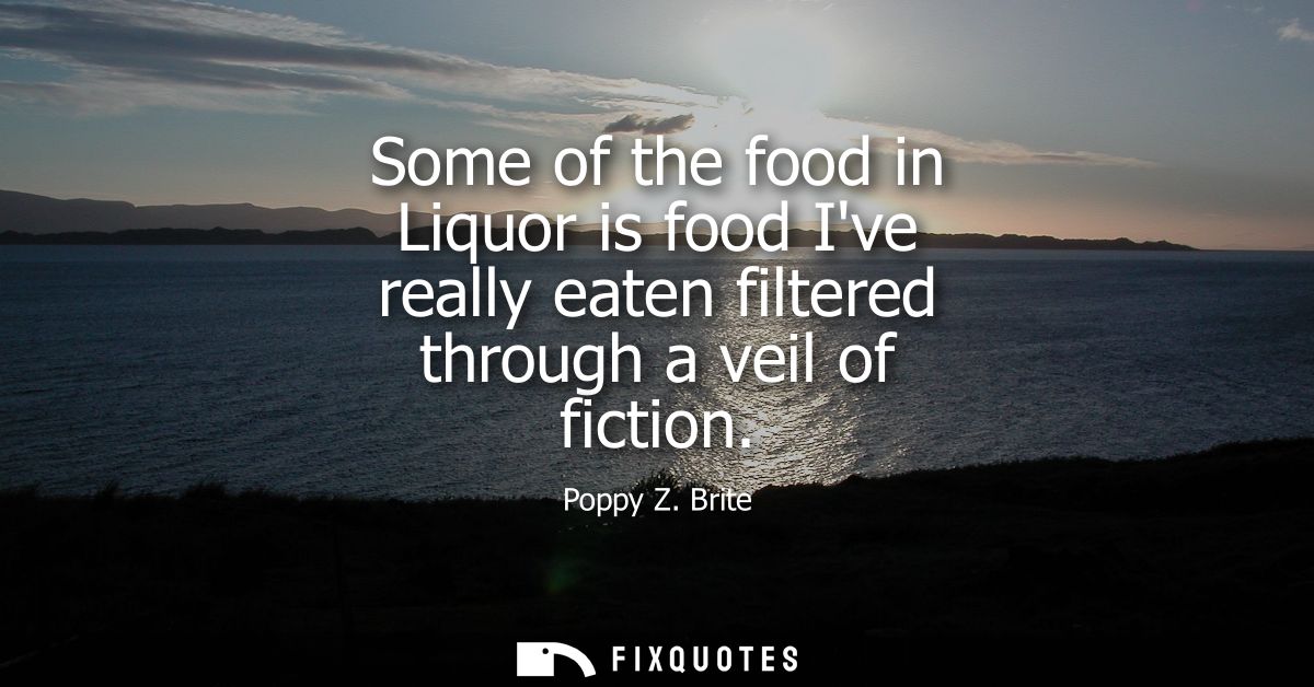 Some of the food in Liquor is food Ive really eaten filtered through a veil of fiction