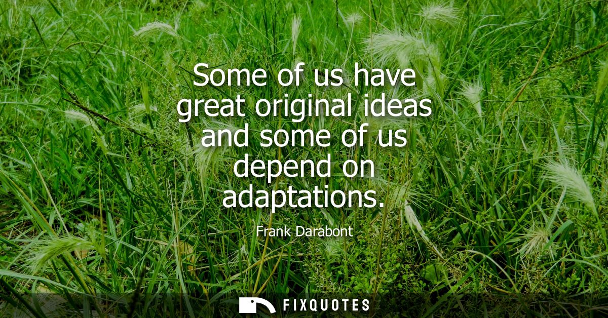 Some of us have great original ideas and some of us depend on adaptations