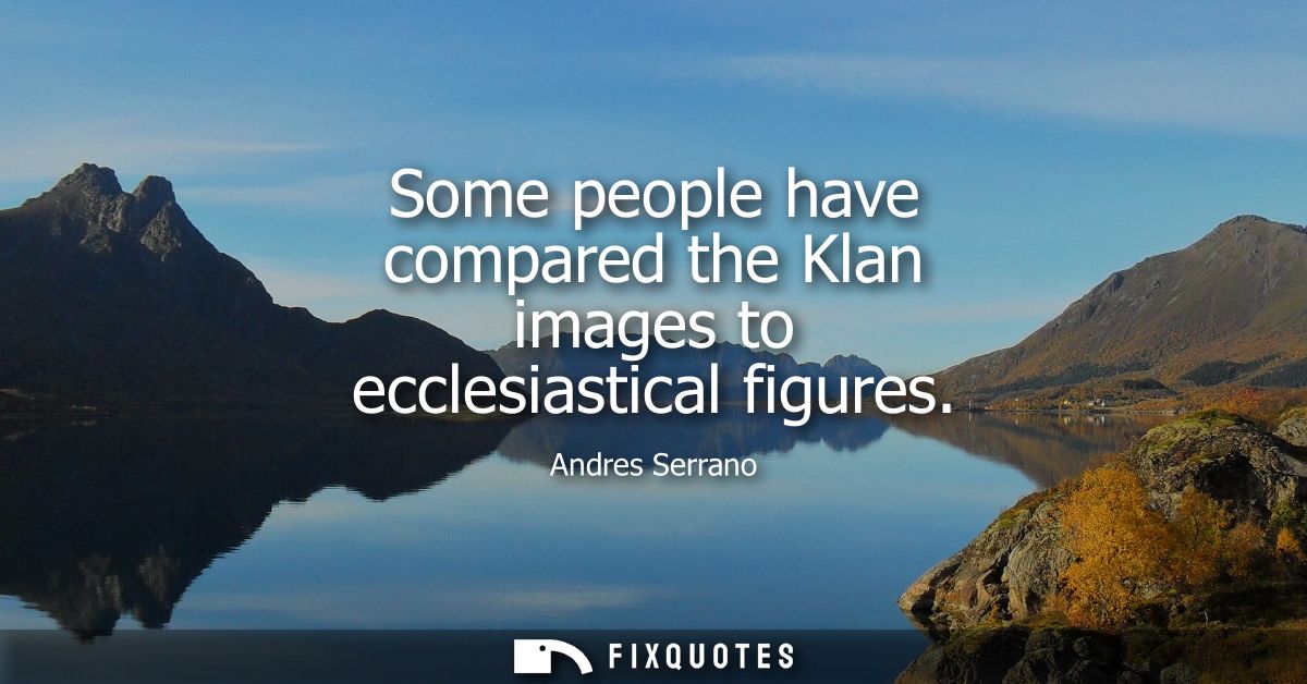 Some people have compared the Klan images to ecclesiastical figures