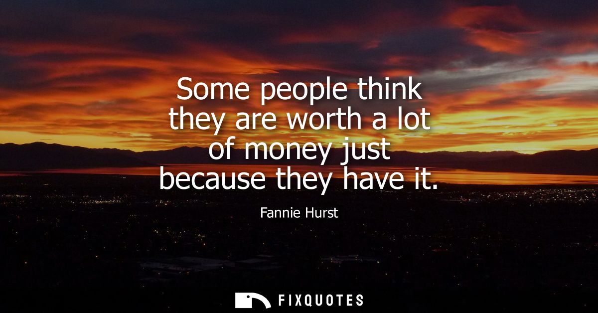 Some people think they are worth a lot of money just because they have it