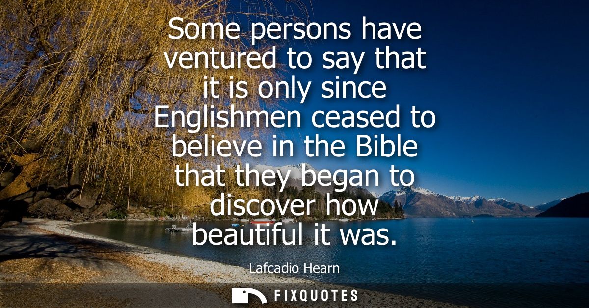 Some persons have ventured to say that it is only since Englishmen ceased to believe in the Bible that they began to dis