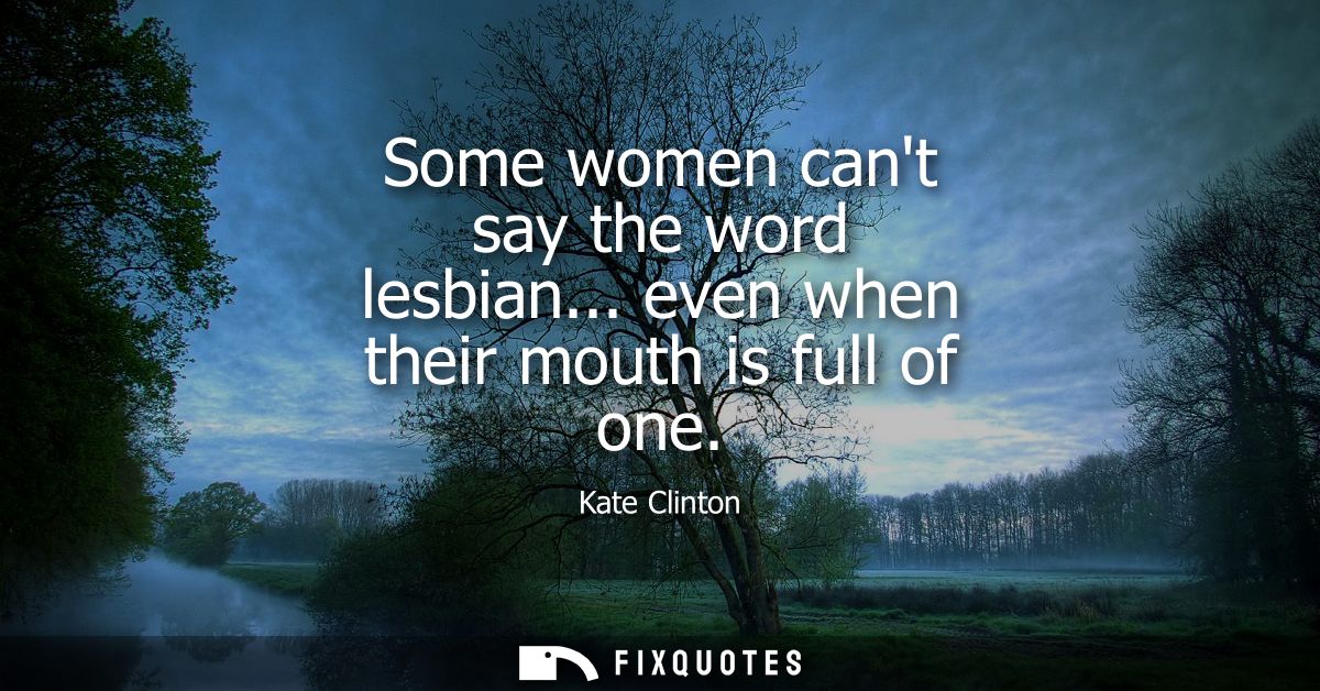 Some women cant say the word lesbian... even when their mouth is full of one