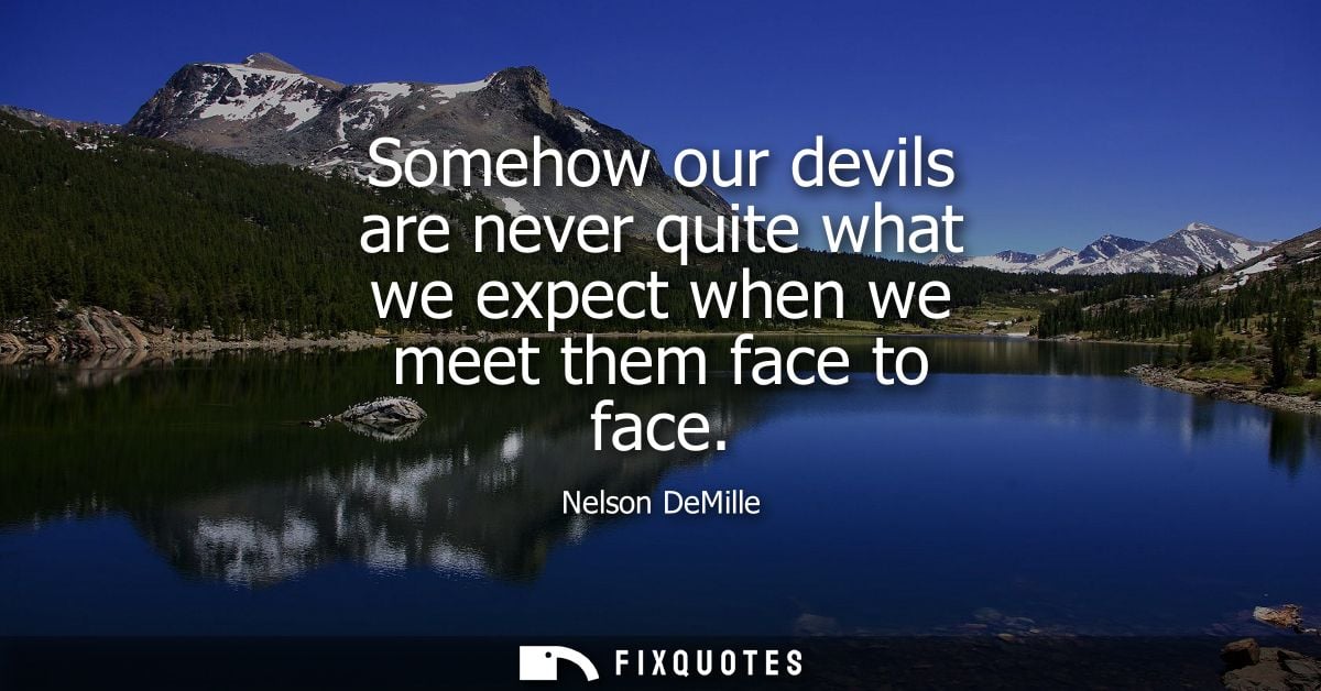 Somehow our devils are never quite what we expect when we meet them face to face