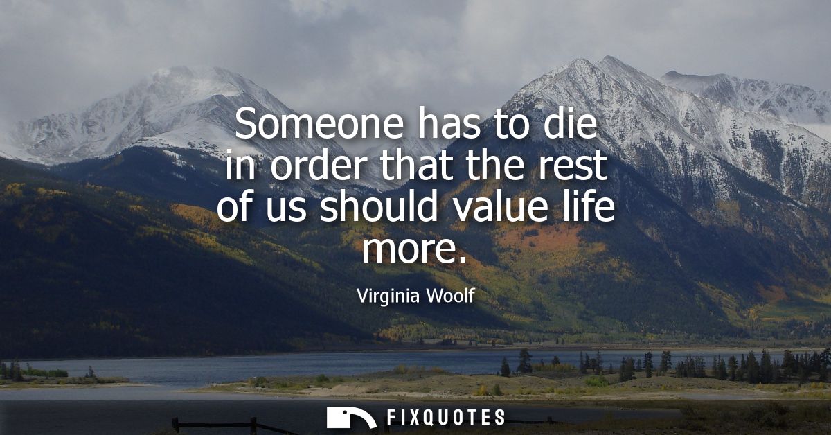 Someone has to die in order that the rest of us should value life more
