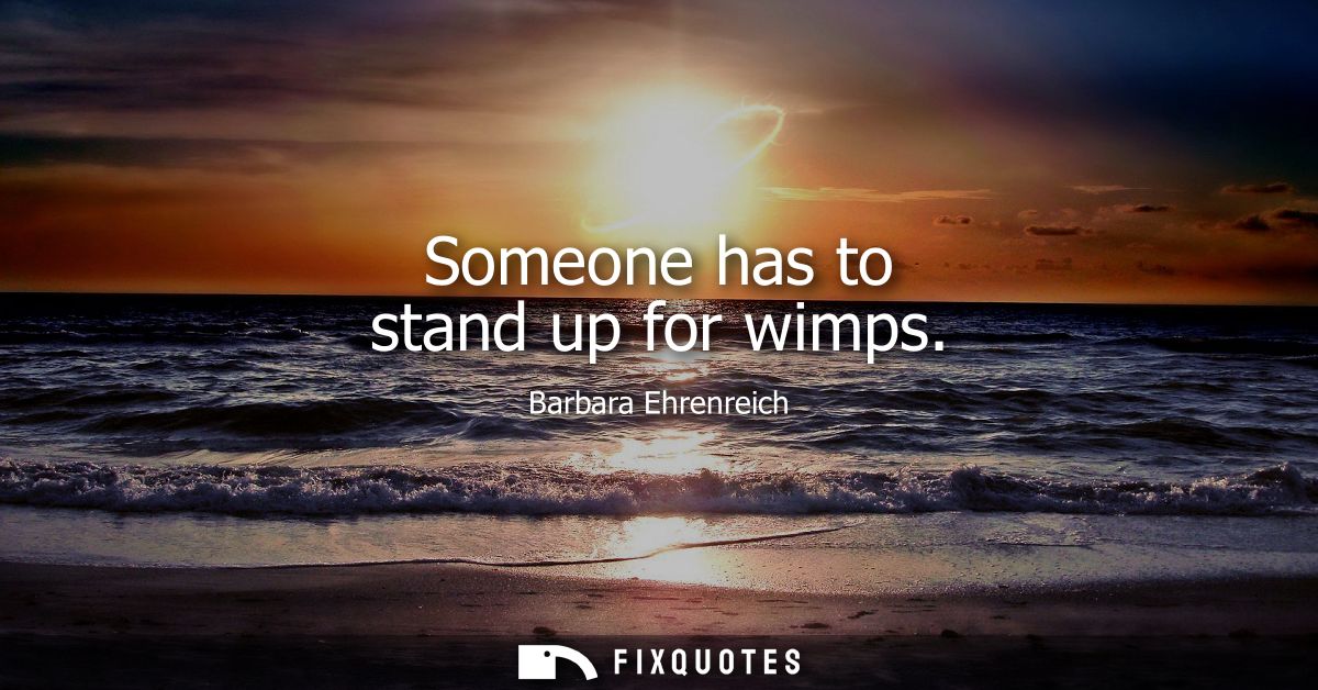 Someone has to stand up for wimps