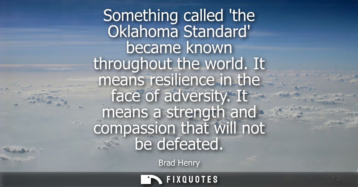 Something called the Oklahoma Standard became known throughout the world. It means resilience in the face of adversity.