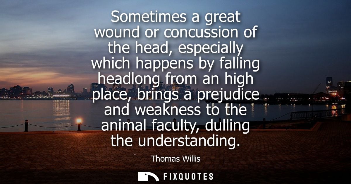 Sometimes a great wound or concussion of the head, especially which happens by falling headlong from an high place, brin