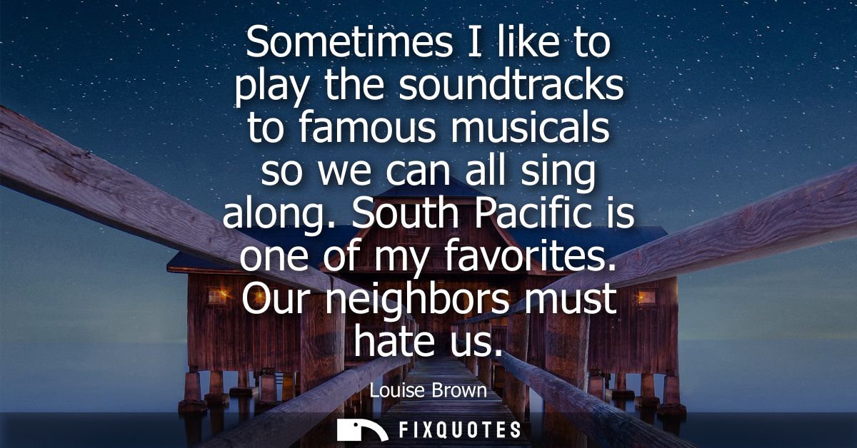 Sometimes I like to play the soundtracks to famous musicals so we can all sing along. South Pacific is one of my favorit