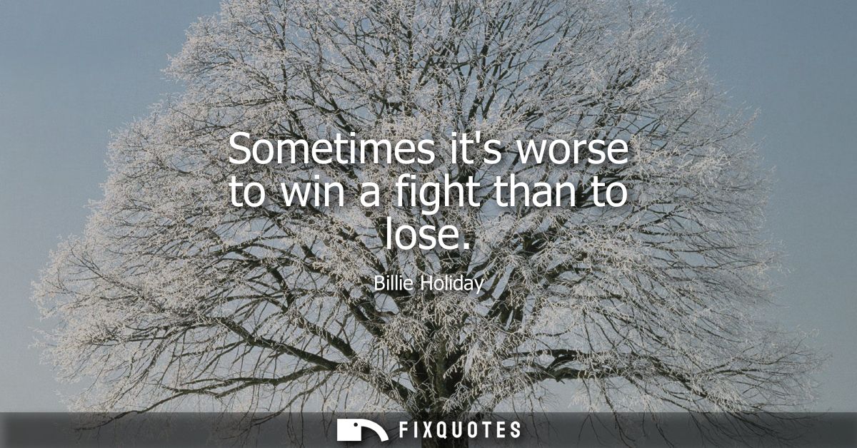 Sometimes its worse to win a fight than to lose