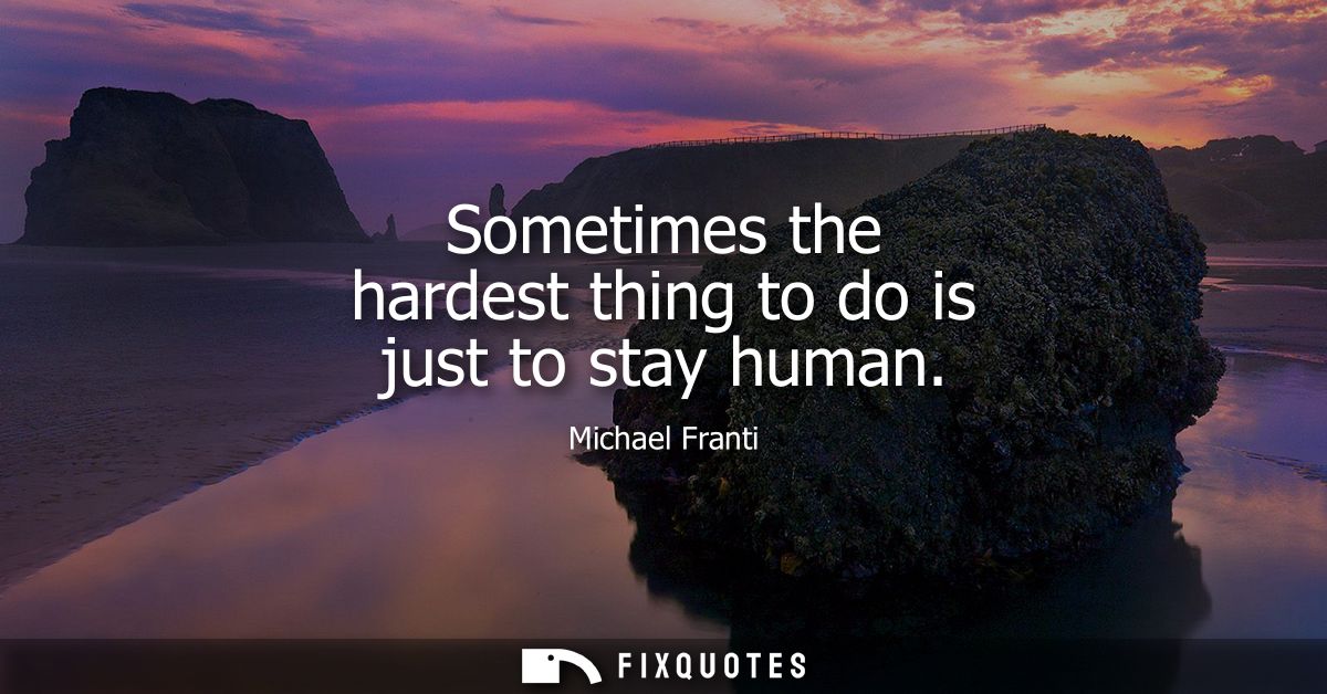 Sometimes the hardest thing to do is just to stay human