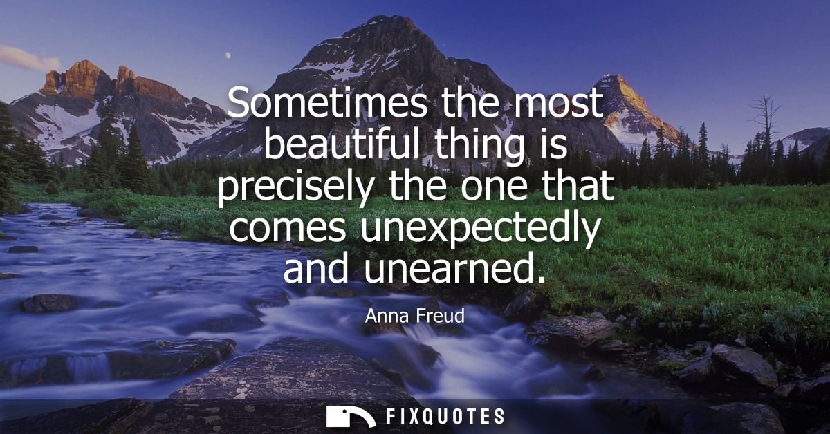 Sometimes the most beautiful thing is precisely the one that comes unexpectedly and unearned